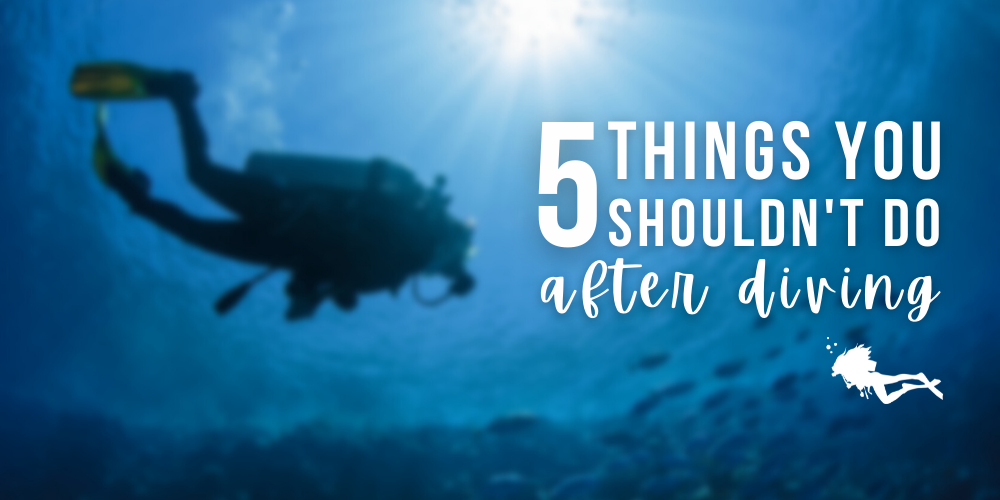 5 things you shouldn't do after diving